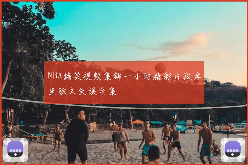 NBA搞笑视频集锦一小时精彩片段库里欧文失误合集