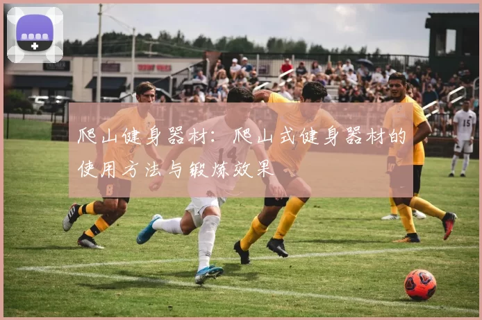 爬山健身器材:爬山式健身器材的使用方法与锻炼效果