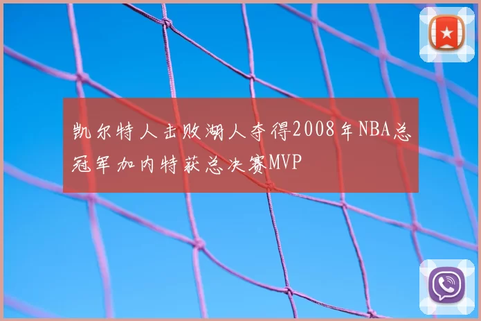 凯尔特人击败湖人夺得2008年NBA总冠军加内特获总决赛MVP