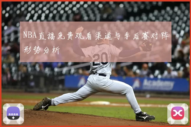 NBA直播免费观看渠道与季后赛对阵形势分析