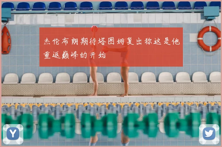 杰伦布朗期待塔图姆复出称这是他重返巅峰的开始