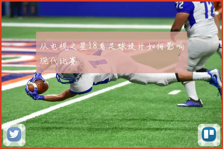 从电视之星18看足球设计如何影响现代比赛