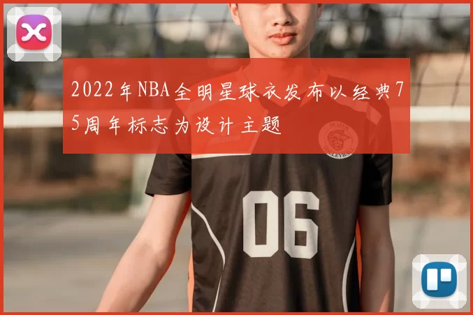 2022年NBA全明星球衣发布以经典75周年标志为设计主题