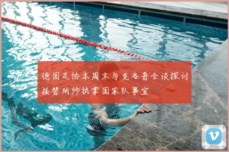 德国足协本周末与克洛普会谈探讨接替纳帅执掌国家队事宜