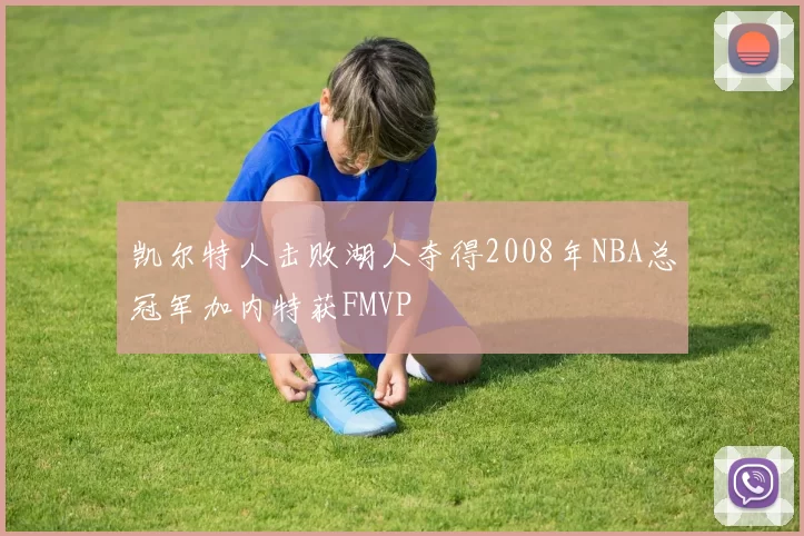 凯尔特人击败湖人夺得2008年NBA总冠军加内特获FMVP