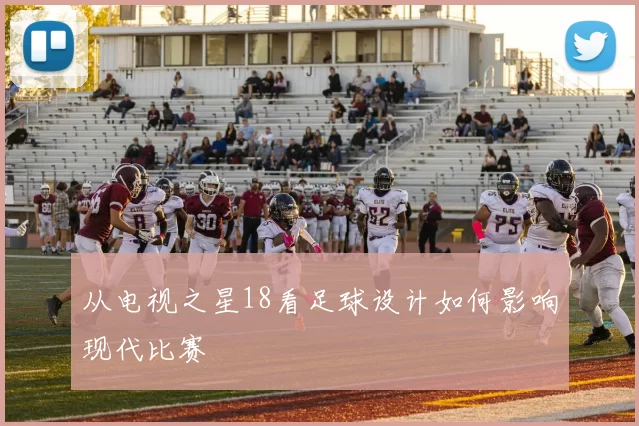 从电视之星18看足球设计如何影响现代比赛