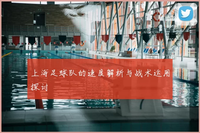 上海足球队的速度解析与战术运用探讨