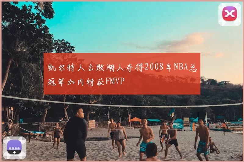 凯尔特人击败湖人夺得2008年NBA总冠军加内特获FMVP
