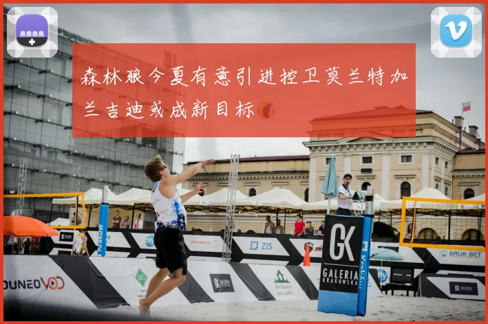 森林狼今夏有意引进控卫莫兰特加兰吉迪或成新目标