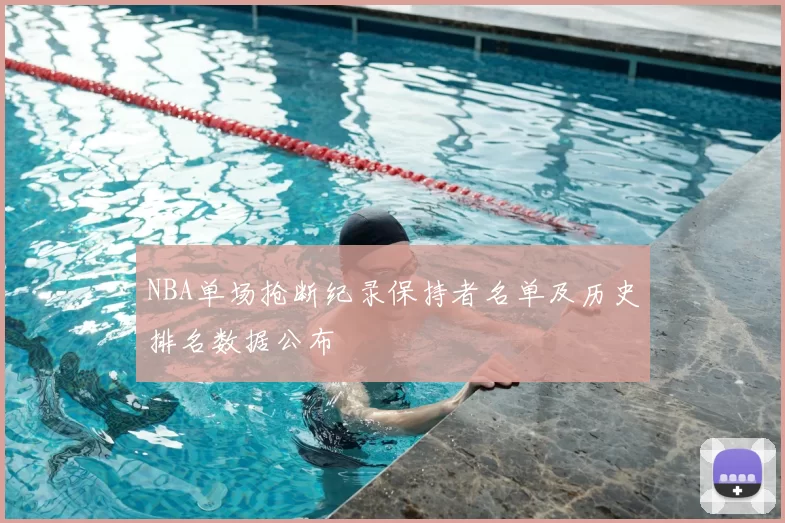 NBA单场抢断纪录保持者名单及历史排名数据公布